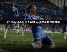 FC26网络不(bù)稳定？解决网络波(bō)动的终极攻略